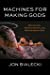 Machines for Making Gods: Mormonism, Transhumanism, and Worlds without End