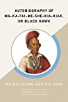 Autobiography of Ma-Ka-Tai-Me-She-Kia-Kiak, or Black Hawk (AmazonClassics Edition)