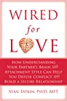 Wired for Love: How Understanding Your Partner's Brain and Attachment Style Can Help You Defuse Conflict and Build a Secure Relationship