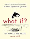 What If? Serious Scientific Answers to Absurd Hypothetical Questions (What If?, #1)