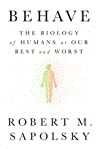 Behave: The Biology of Humans at Our Best and Worst